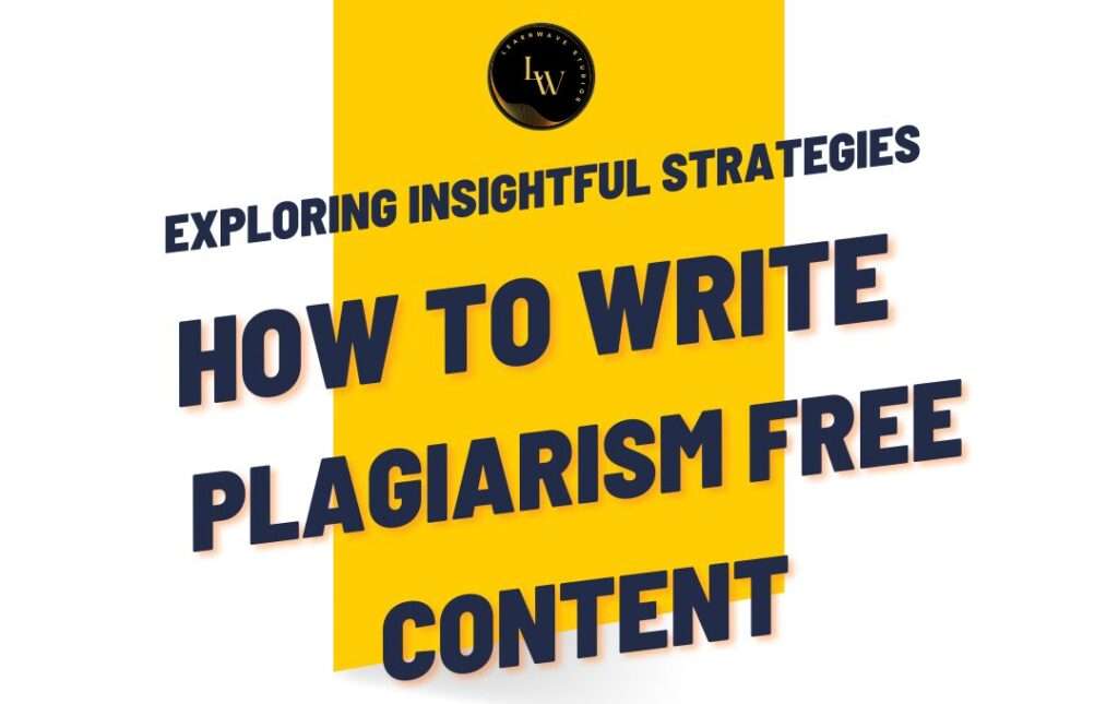 Mastering the Art of Writing Plagiarism-Free Content