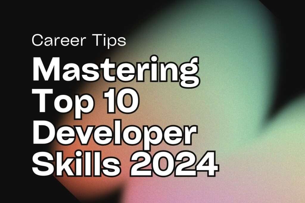 Top 10 Developer Skills 2024 Guide