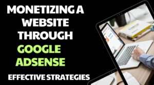 Monetizing a website through Google AdSense effective strategies