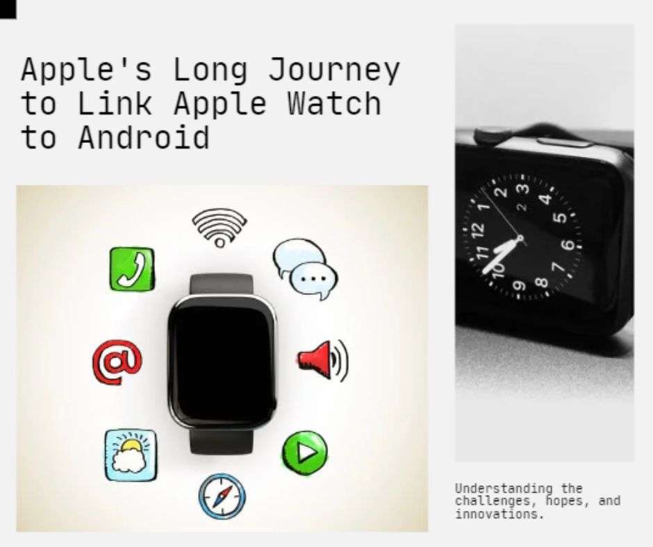 Apple's Attempt to Connect Apple Watch to Android Unveiling the Technological Journey