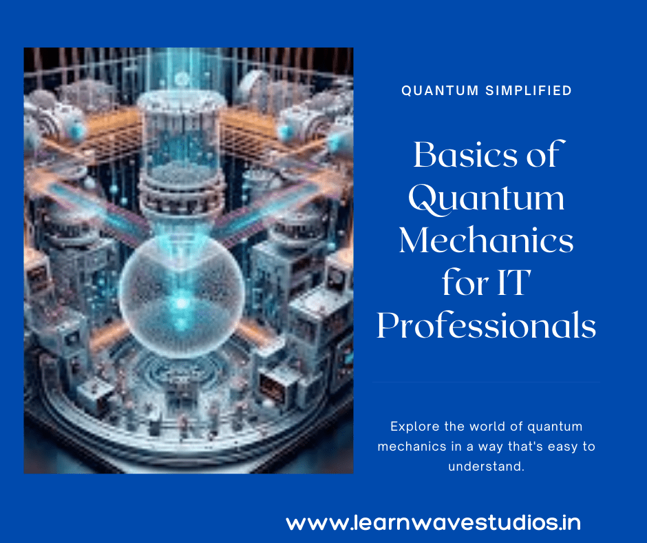 Basics of Quantum Mechanics for IT Professionals A Simplified Guide