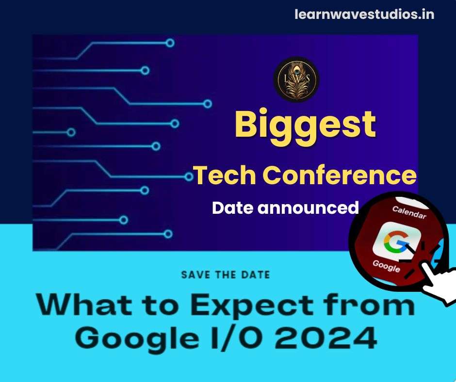 Google I/O 2024 What to Expect from the Biggest Tech Conference Date announced