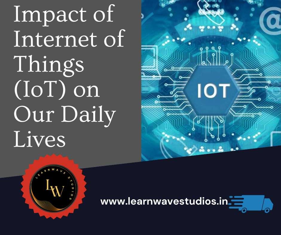 Impact of Internet of Things (IoT) on Our Daily Lives