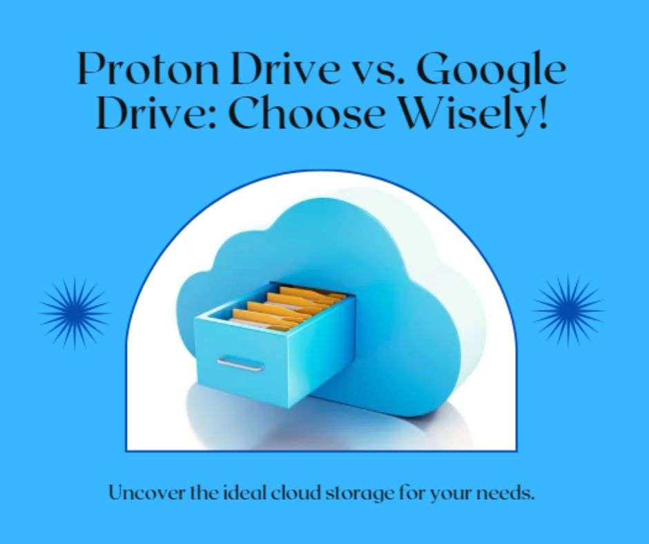 Choosing Between Proton Drive and Google Drive - Which Cloud Storage is Right for You